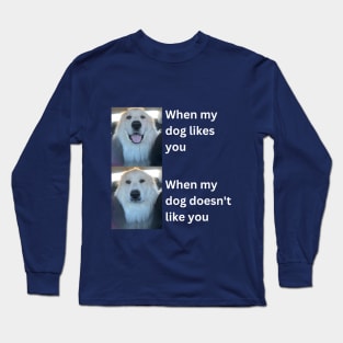 When my dog likes you vs when my dog doesn't like you Long Sleeve T-Shirt